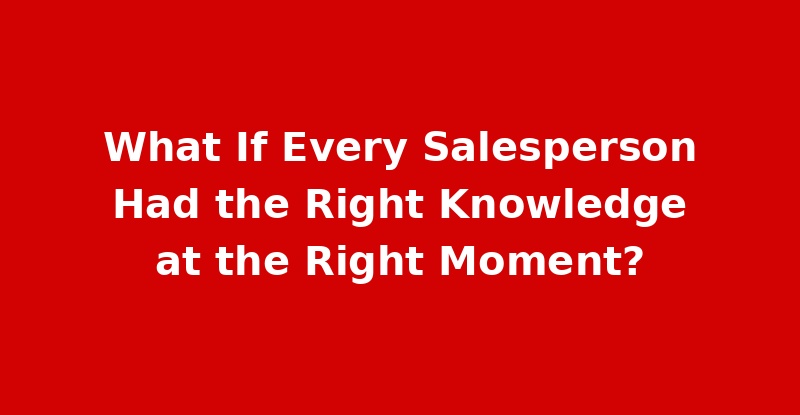 What is preventing your salespeople from turning knowledge into better sales results?
